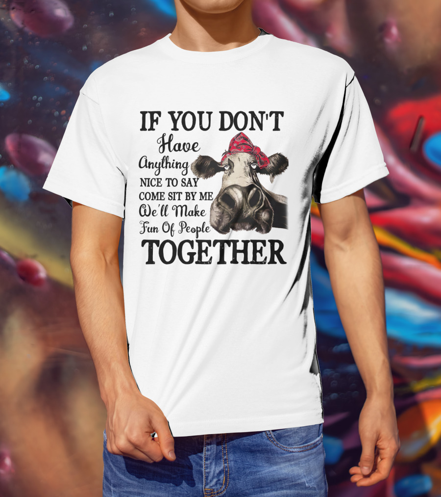 If You Don't Have Anything Nice To Say Come Sit By Me Cow Wearing Bandana Make Fun Of People Together T-Shirt