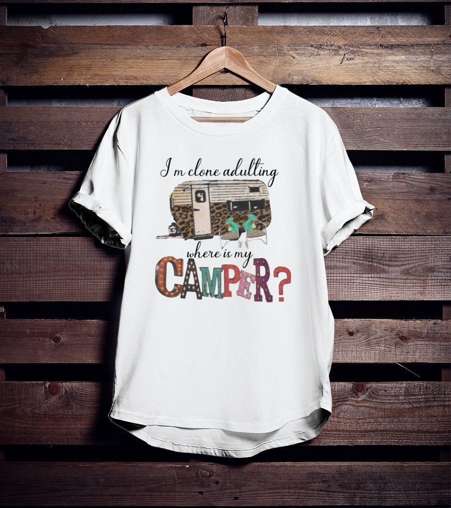 I'm Clone Adulting Where Is My Camper? T-Shirt