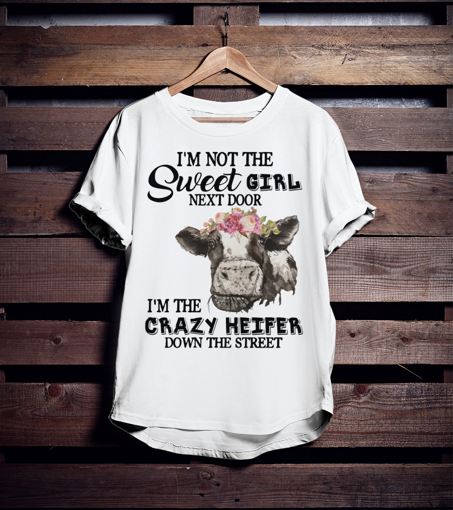 I'm Not The Sweet Girl Next Door I'm The Crazy Heifer Down The Street Floral Cow T-Shirt