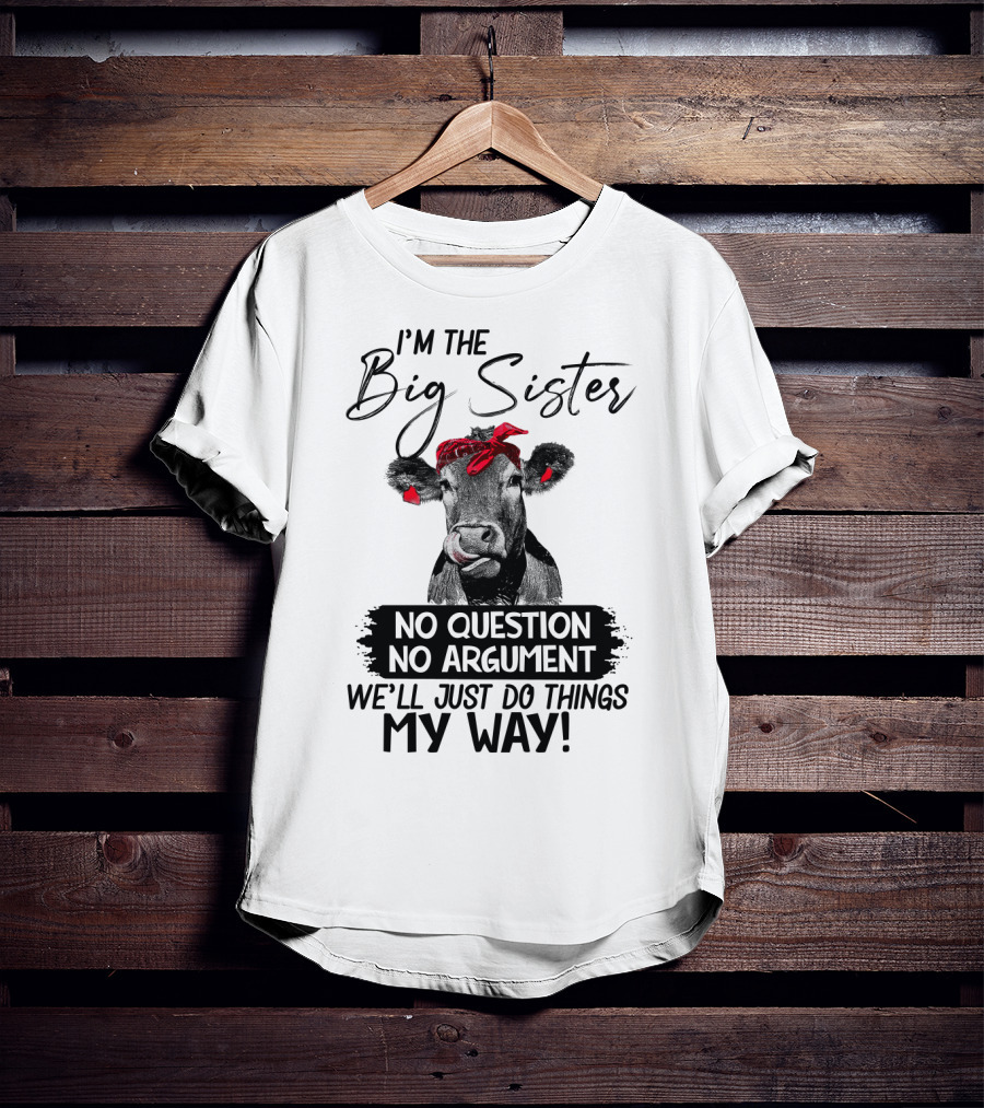I'm The Big Sister No Question No Argument We'll Just Do Things My Way Cow With Red Bandana T-Shirt