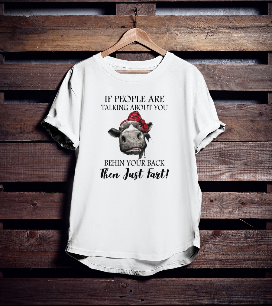 If People Are Talking About You Behind Your Back Then Just Fart T-Shirt
