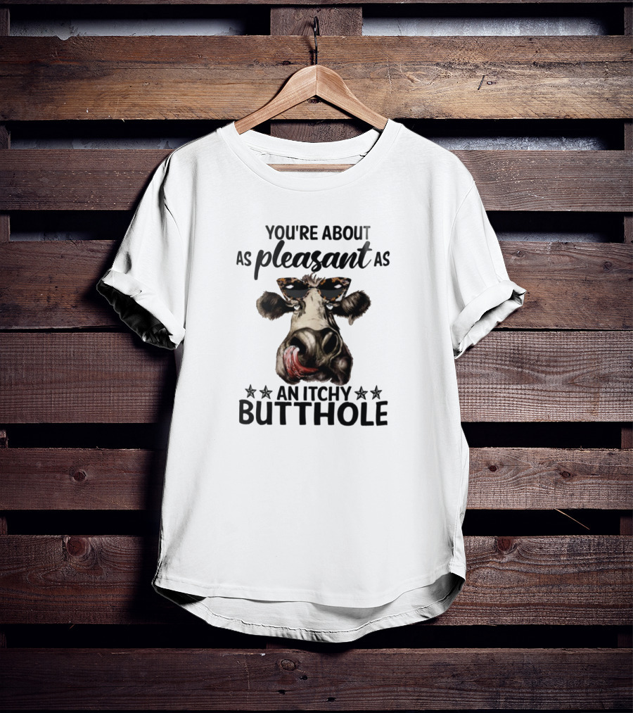 You're About As Pleasant As An Itchy Butthole Cow With Sunglasses T-Shirt