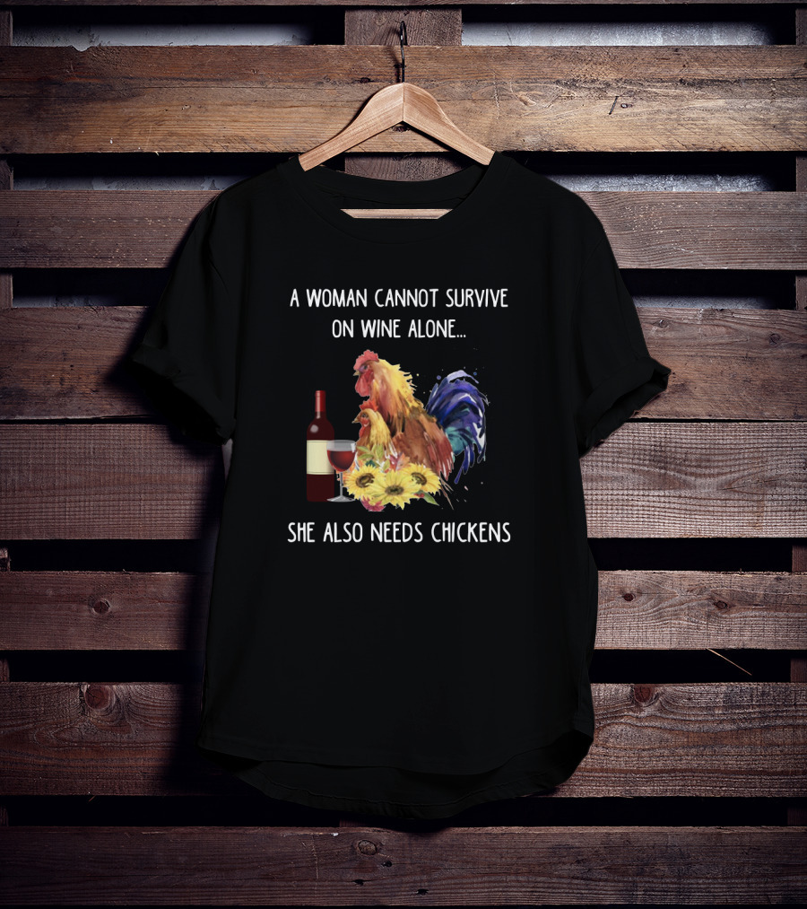 A Woman Cannot Survive On Wine Alone, She Also Needs Chickens T-Shirt