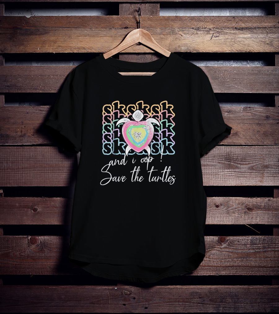 Sk Sk Sk And I Oop Save The Turtles T-Shirt