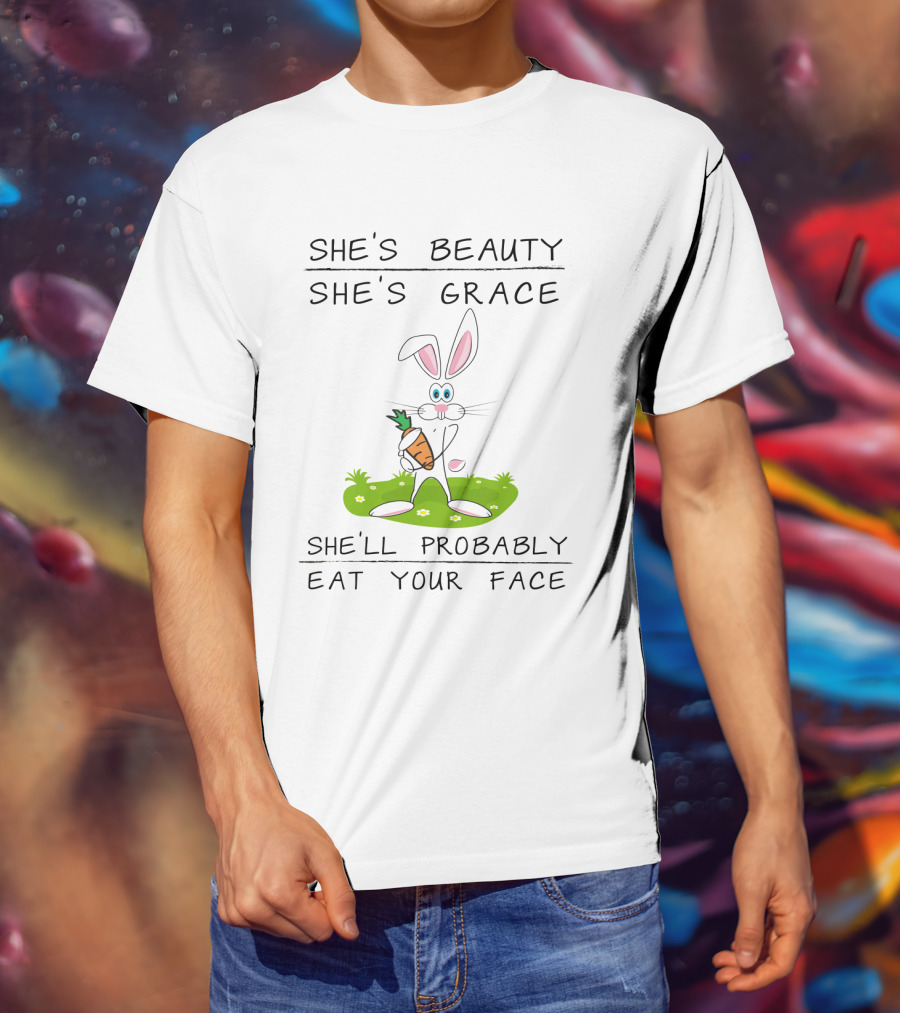 Bunny She's Beauty She's Grace She'll Probably Eat Your Face T-Shirt