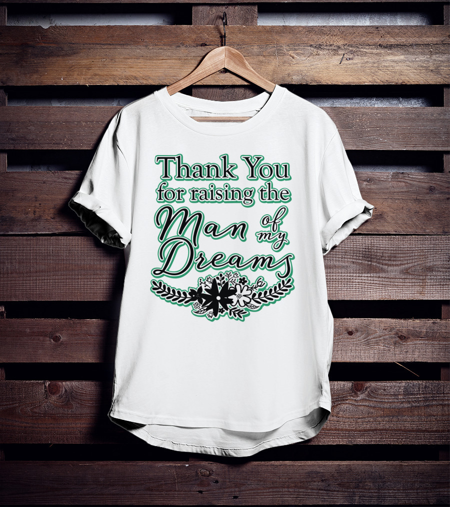 Thank You For Raising The Man Of My Dreams Floral Accents T-Shirt