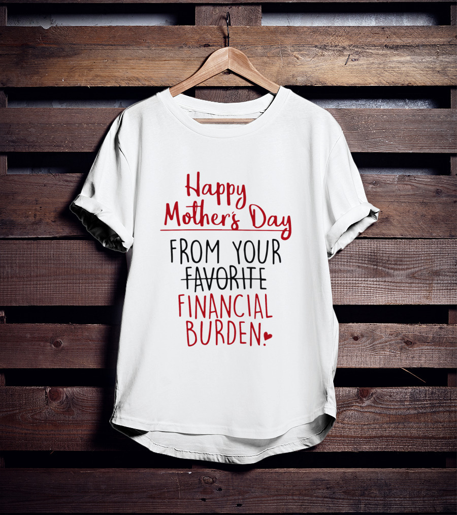 Happy Mother's Day From Your Favorite Financial Burden T-Shirt