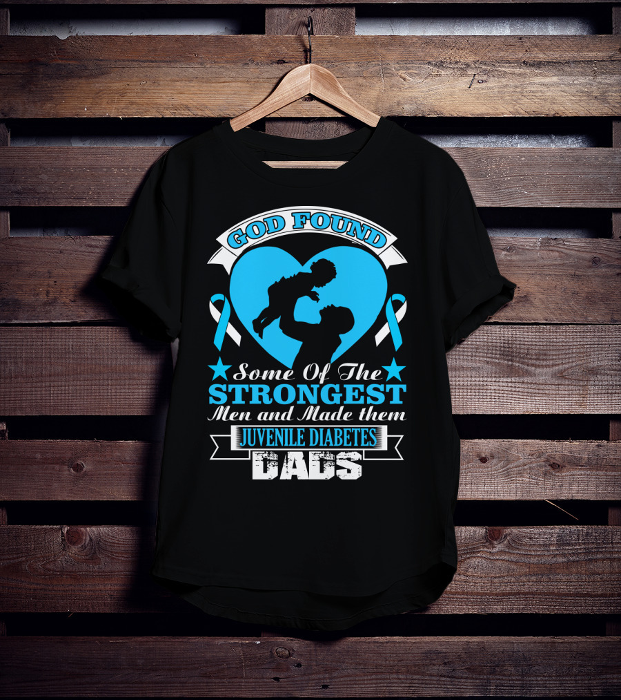 God Found Some Of The Strongest Men And Made Them Juvenile Diabetes Dads T-Shirt