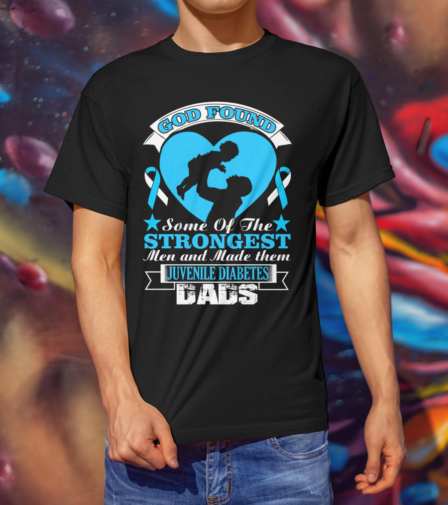 God Found Some Of The Strongest Men And Made Them Juvenile Diabetes Dads T-Shirt