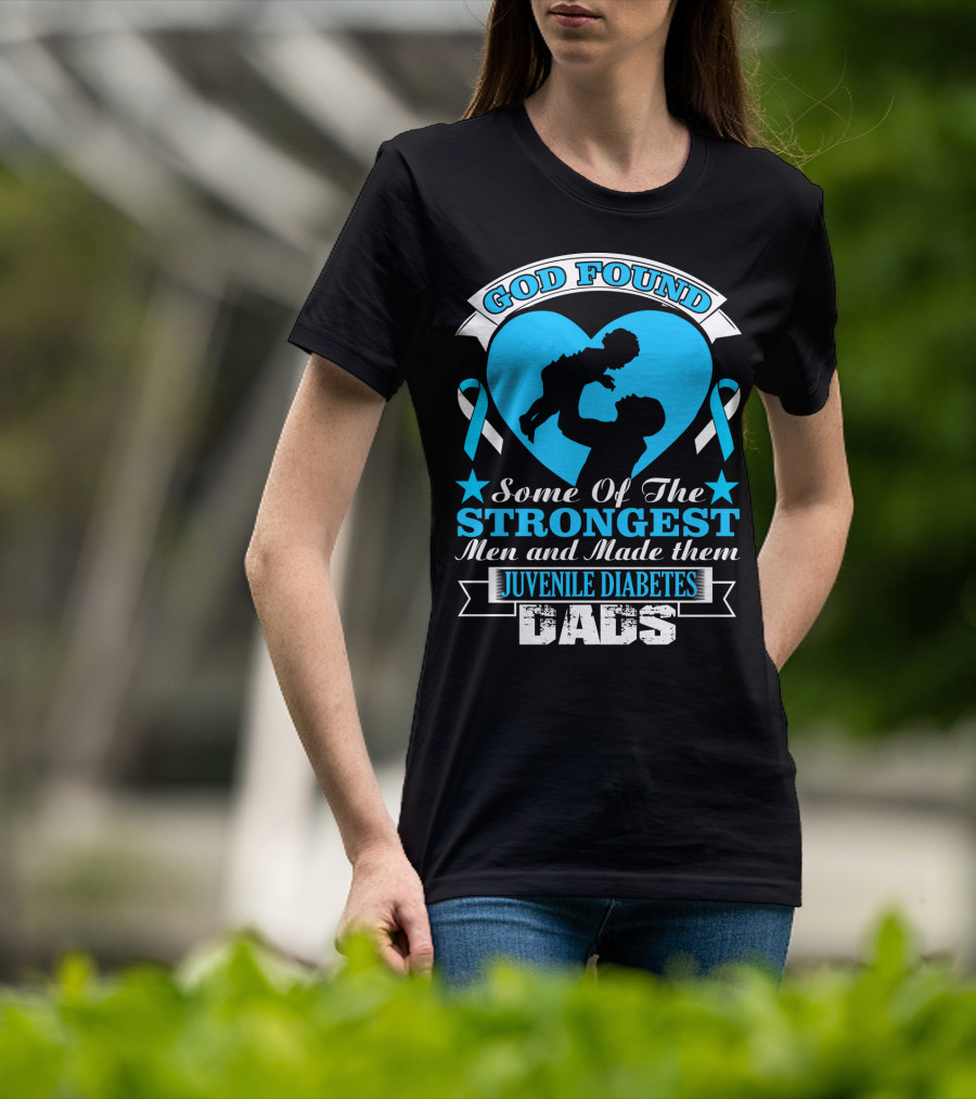 God Found Some Of The Strongest Men And Made Them Juvenile Diabetes Dads T-Shirt
