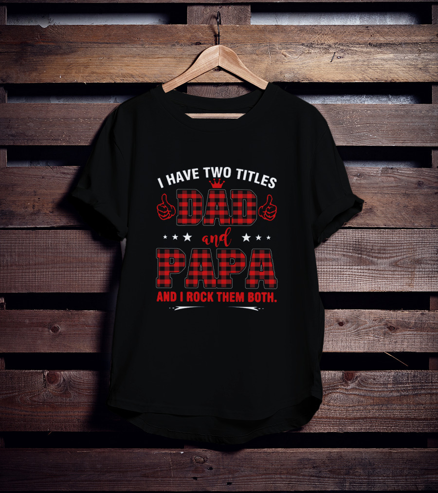 I Have Two Titles Dad And Papa Both Rocked With Plaid And Crown T-Shirt