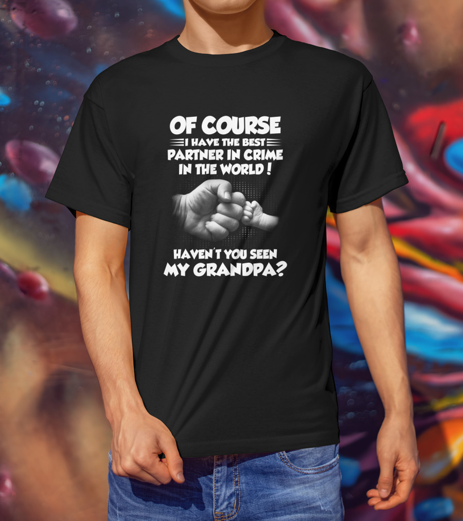 Of Course I Have The Best Partner IN Crime IN The World Haven't You Seen My Grandpa? T-Shirt