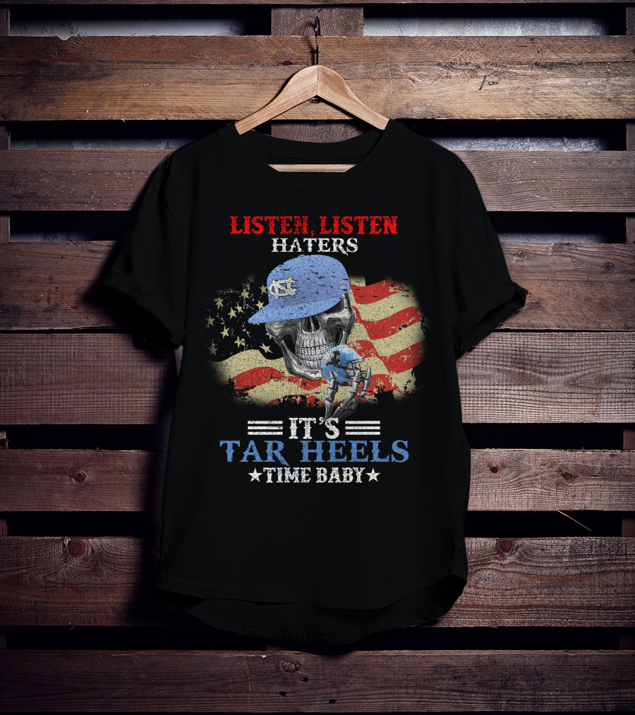 Listen Listen Haters It's Tar Heels Time Baby American Flag Skull With NC Cap T-Shirt