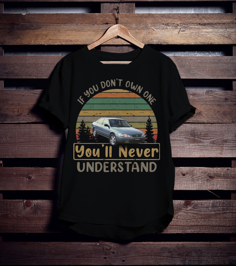 If You Don't Own One You'll Never Understand 1997 2001 Toyota Camry T-Shirt