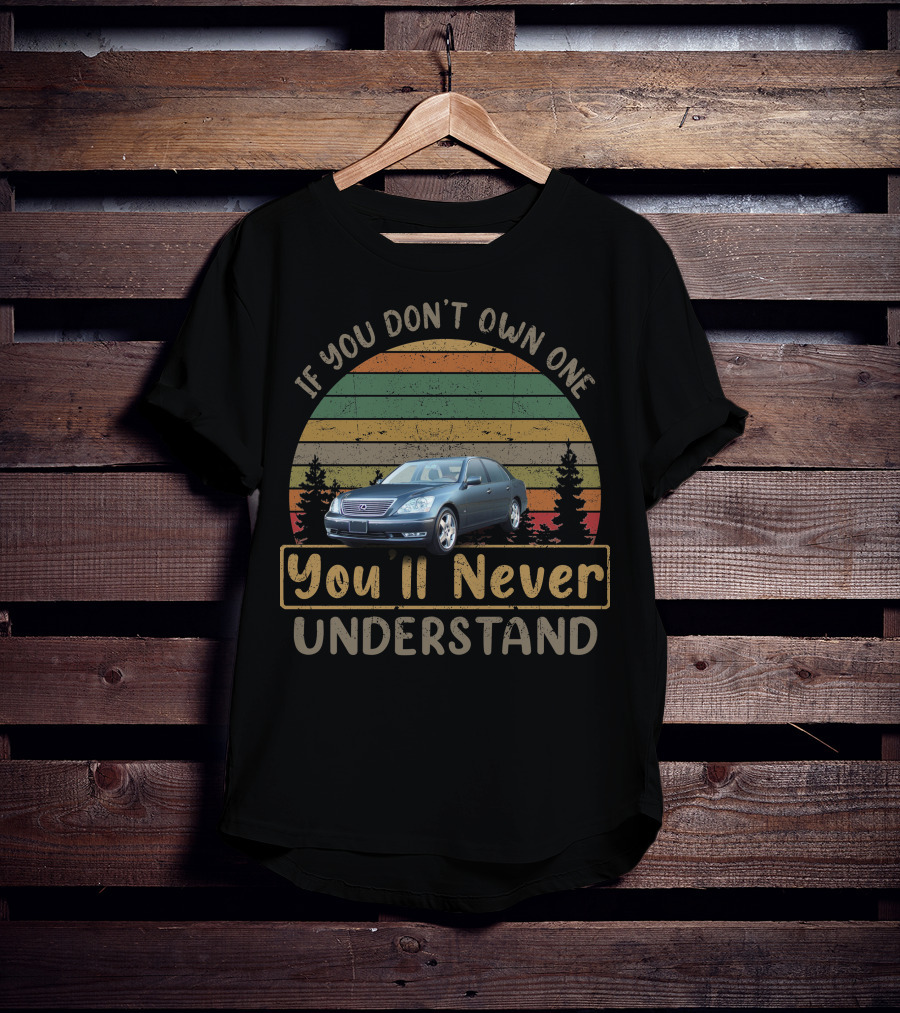 If You Don't Own One 2006 Lexus LS430 You'll Never Understand Retro Sunset T-Shirt