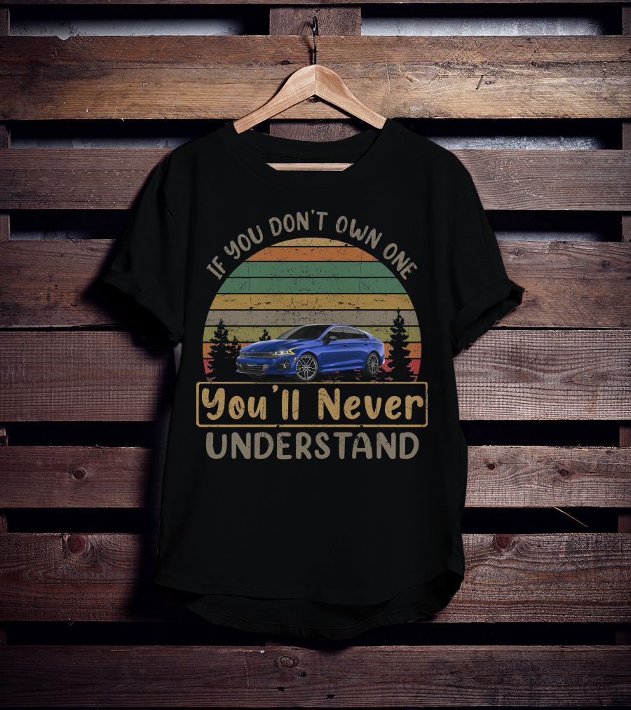 If You Don't Own One You'll Never Understand KIA K5 GT T-Shirt