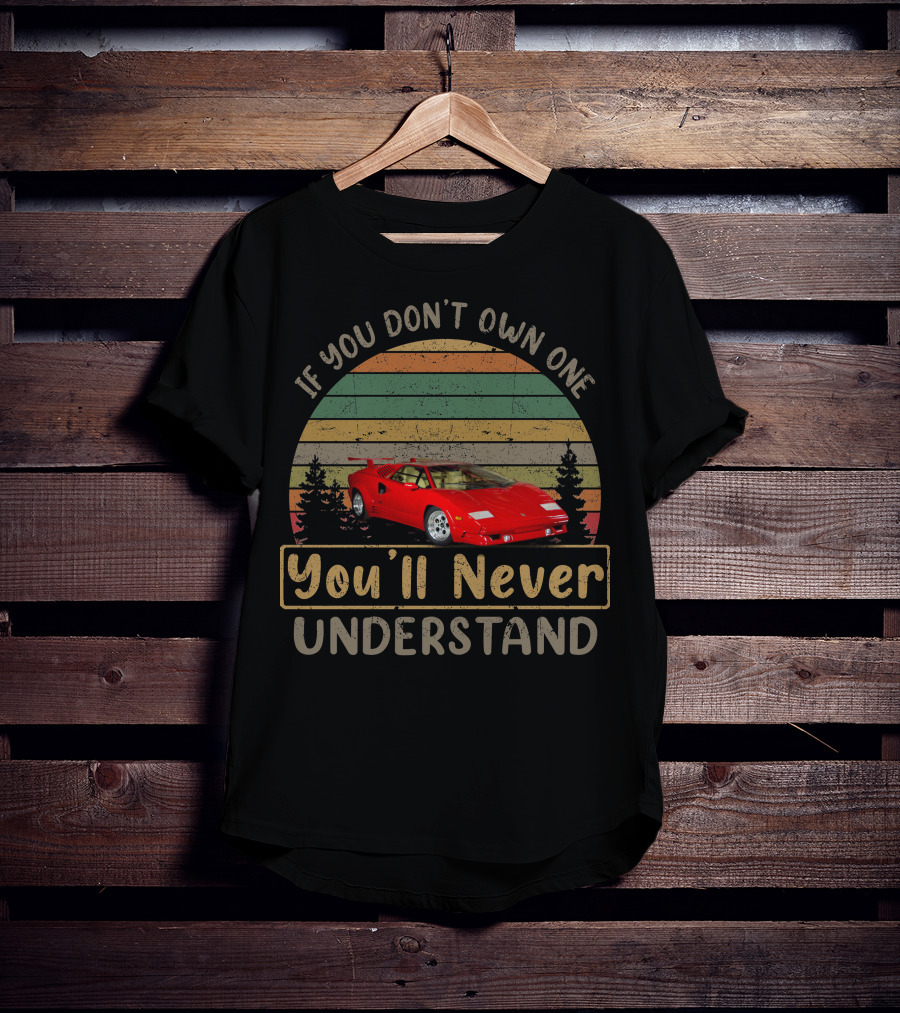 1989 Lamborghini Countach If You Don't Own One You'll Never Understand T-Shirt