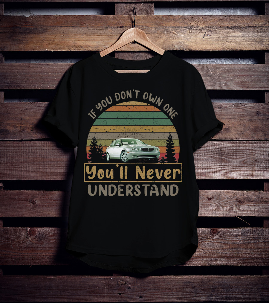 Jaguar X Type If You Don't Own One You'll Never Understand T-Shirt