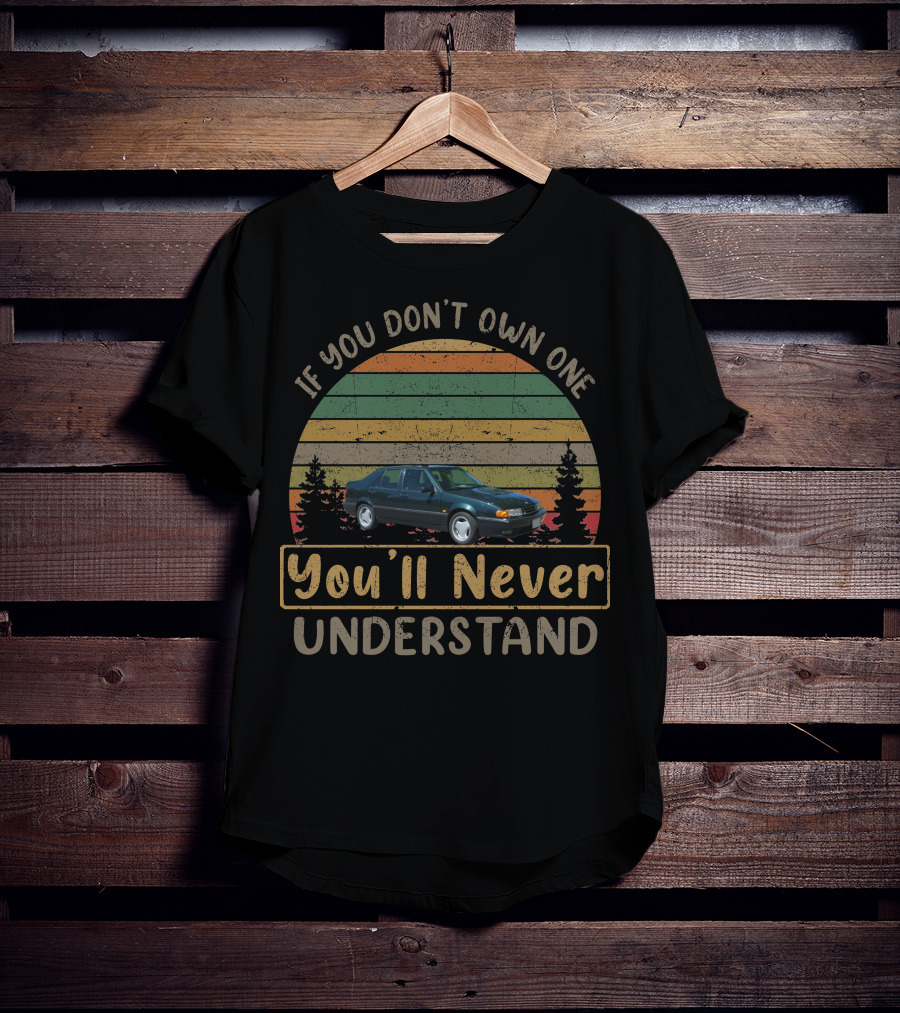 If You Don't Own One 1996 Saab 9000 Aero You'll Never Understand T-Shirt