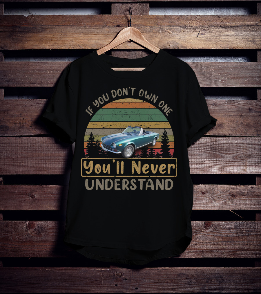 If You Don't Own One Fiat 124 You'll Never Understand T-Shirt