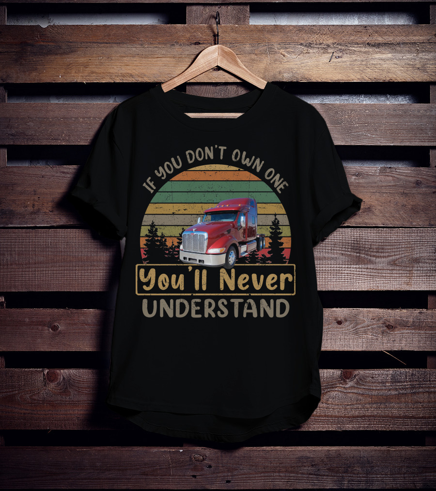 If You Don't Own One 2007 Peterbilt 387 You'll Never Understand T-Shirt