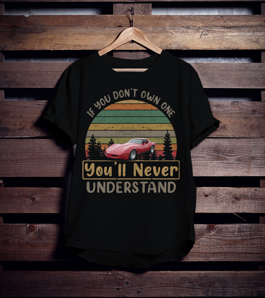 If You Don't Own One You'll Never Understand 1981 C3 Corvette T-Shirt