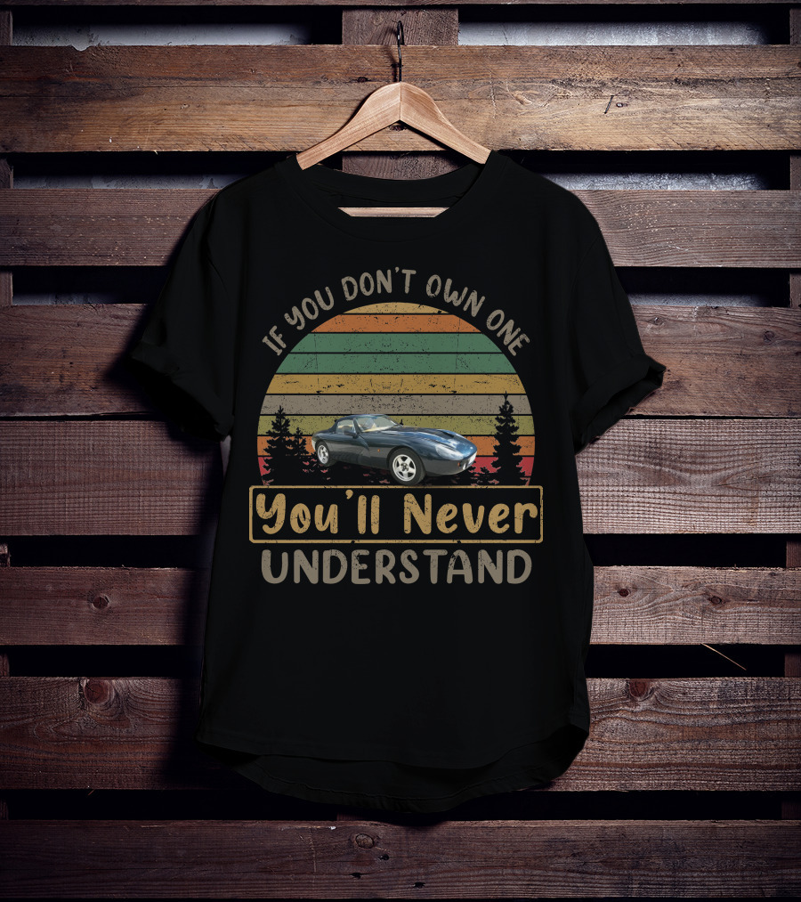 If You Don't Own One 1992 TVR Griffith You'll Never Understand T-Shirt