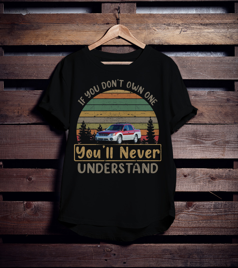 If You Don't Own One You'll Never Understand 2003 Subaru Baja T-Shirt