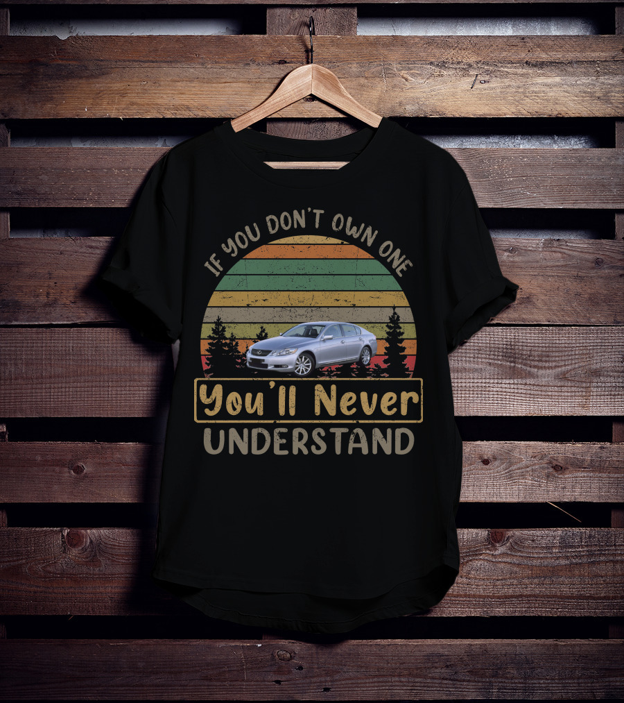 If You Don't Own One You'll Never Understand 2005 2011 Lexus GS 300 T-Shirt