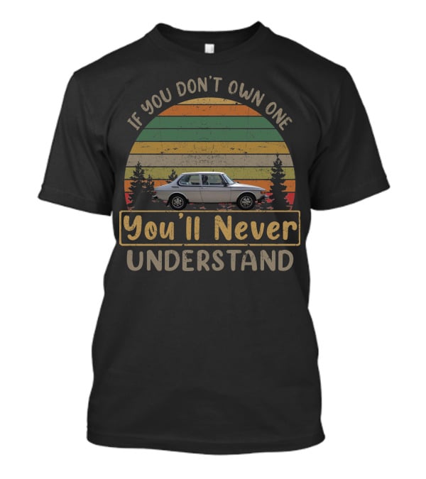 1975 SAAB If You Don't Own One You'll Never Understand T-Shirt