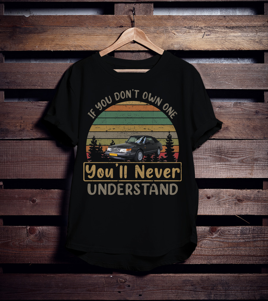 Saab 900 If You Don’t Own One You’ll Never Understand T-Shirt