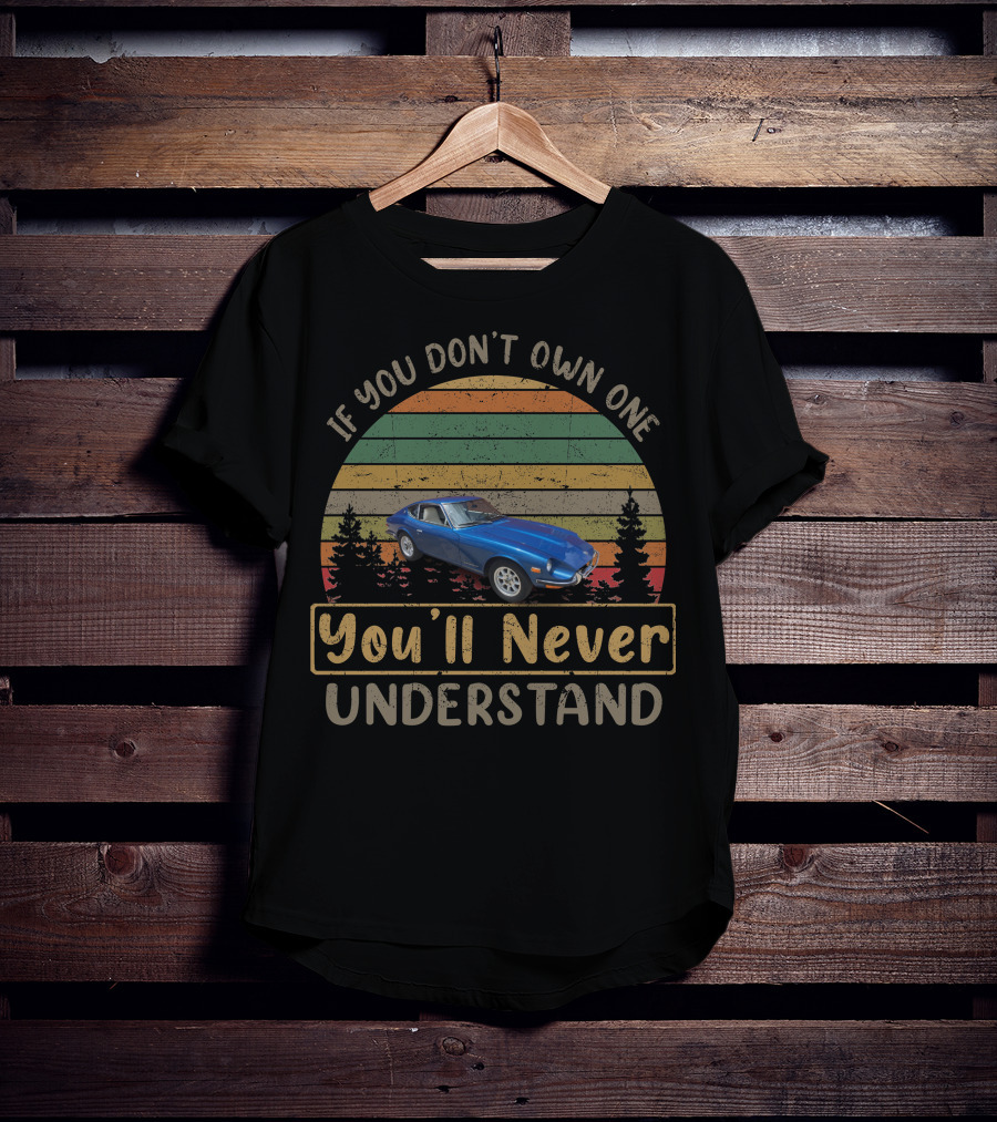 If You Don't Own One You'll Never Understand 1972 Datsun 240Z T-Shirt