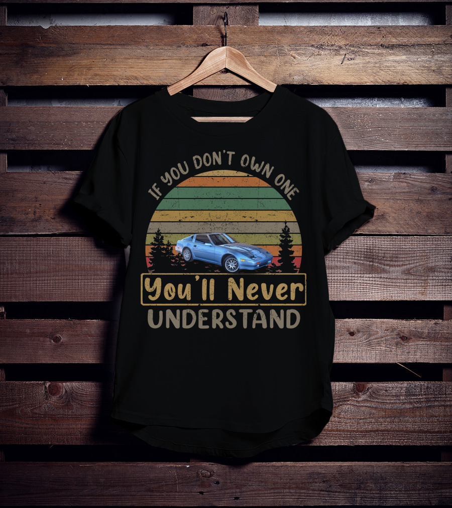 If You Don't Own One You'll Never Understand Datsun Nissan 300ZX T-Shirt