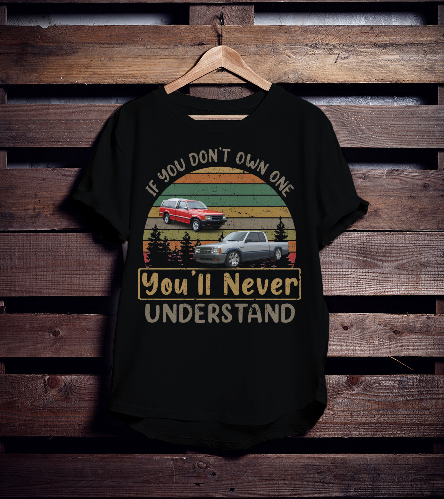 If You Don't Own One You'll Never Understand Mazda B2200 T-Shirt