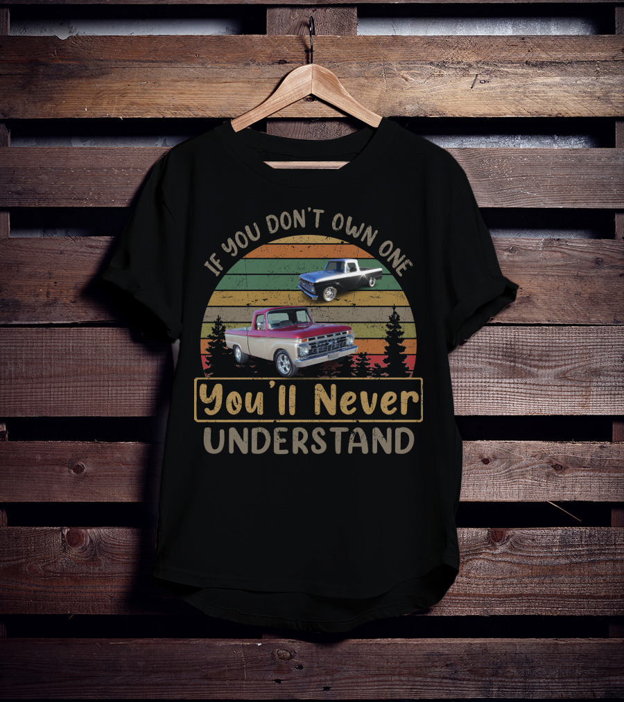 If You Don't Own One You'll Never Understand Ford Trucks T-Shirt