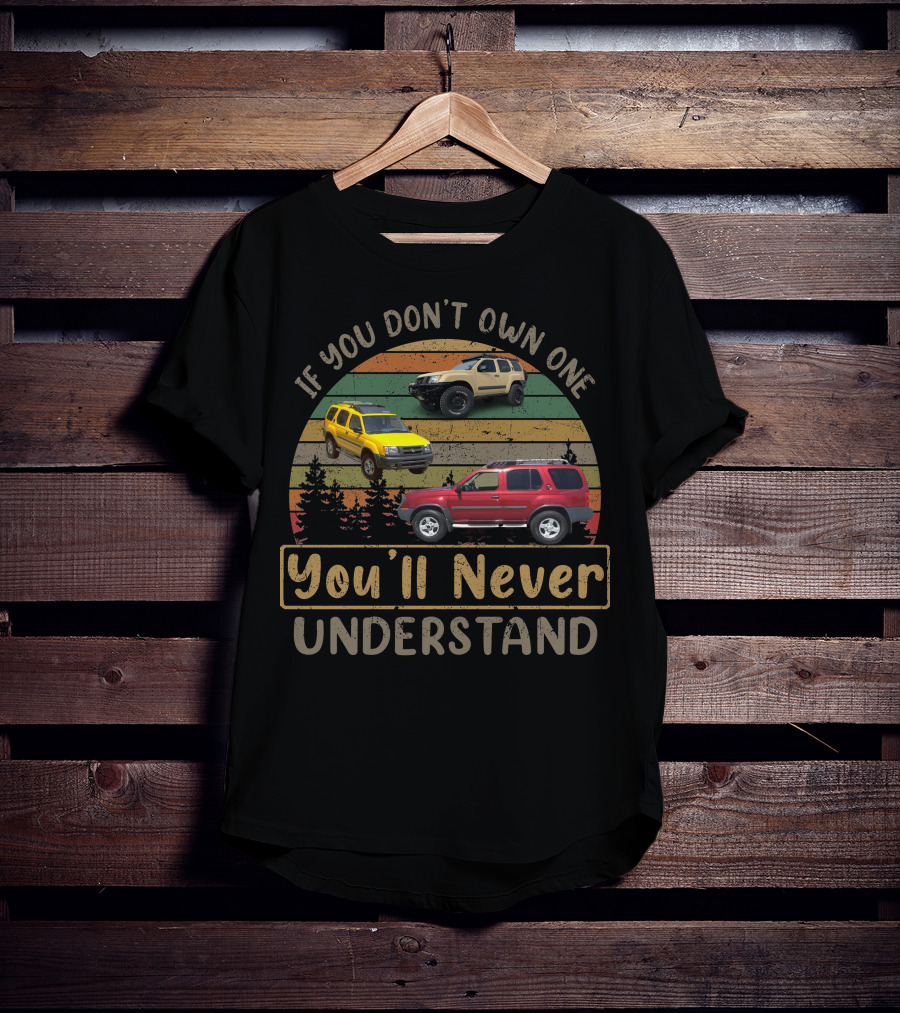 If You Don't Own One You'll Never Understand Nissan XTerra T-Shirt