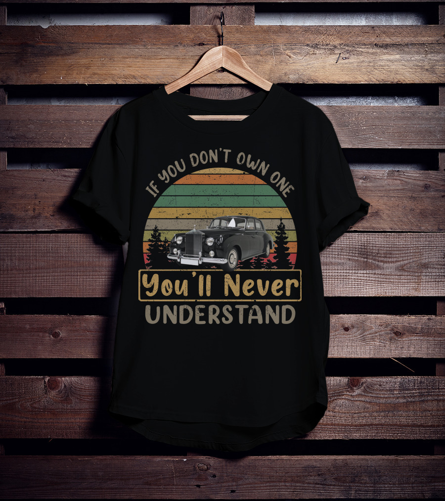If You Don't Own One 1961 Rolls Royce Silver Cloud You'll Never Understand T-Shirt