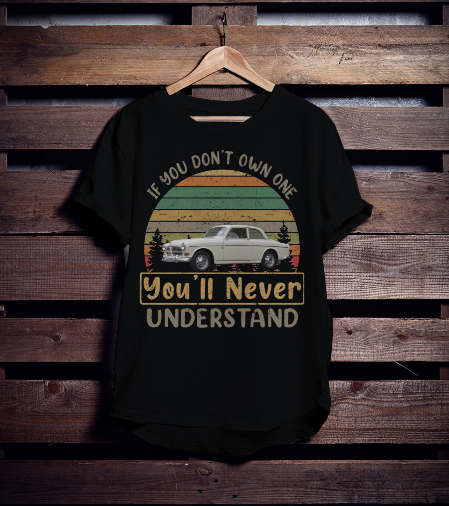 If You Don't Own One 1967 Volvo 122S You'll Never Understand T-Shirt