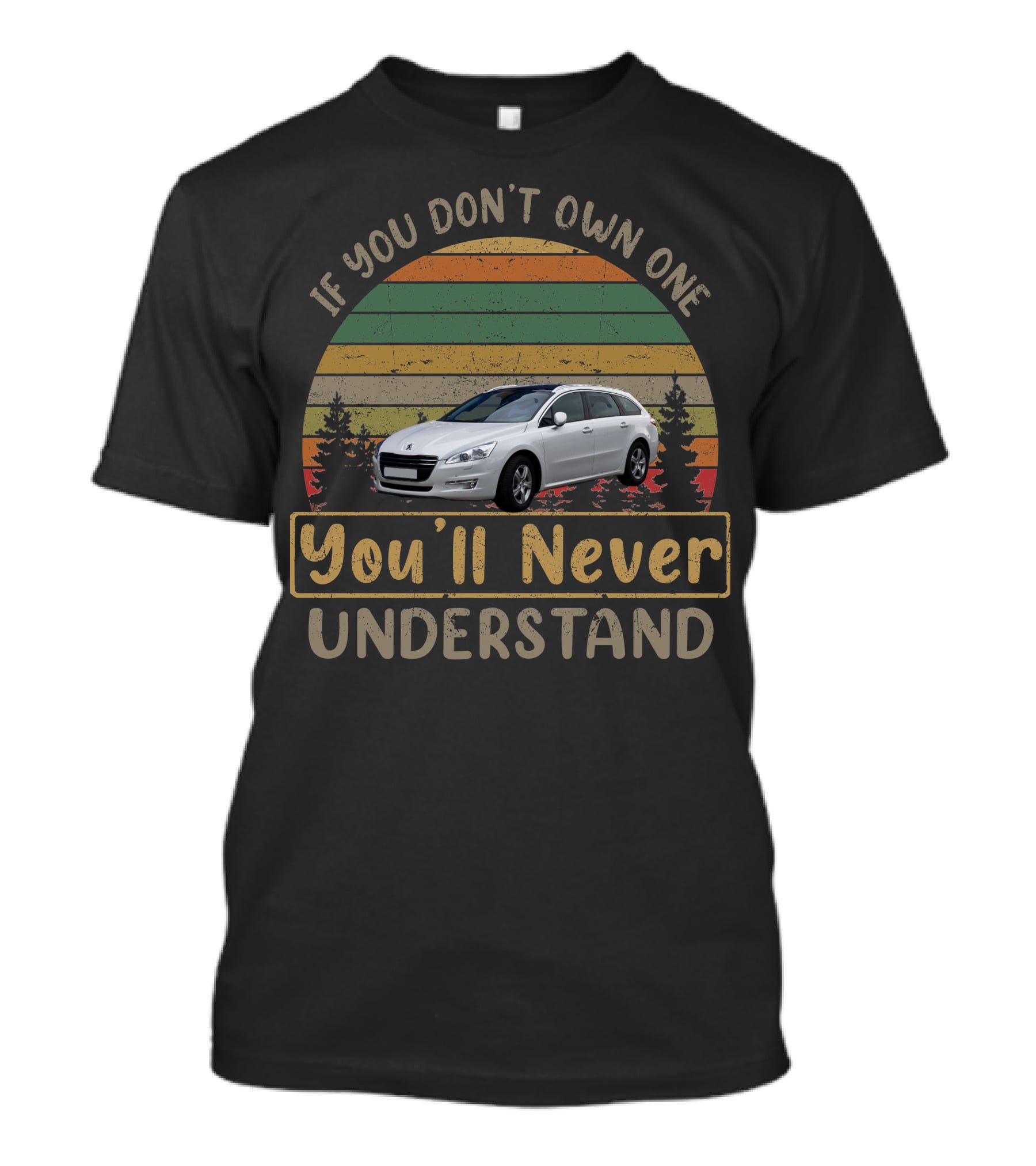 If You Don't Own One 2011 Peugeot 508 You'll Never Understand T-Shirt