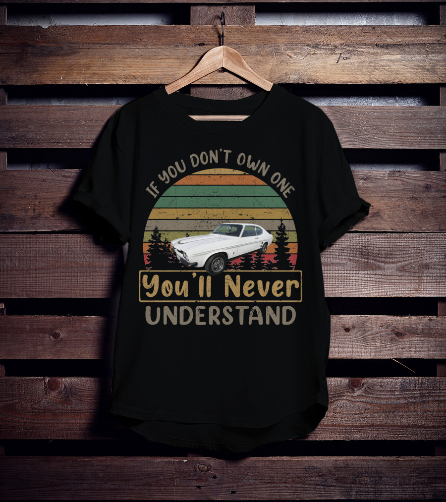 If You Don't Own One You'll Never Understand Ford Capri T-Shirt