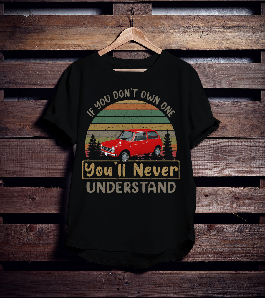 If You Don't Own One Honda N360 You'll Never Understand T-Shirt