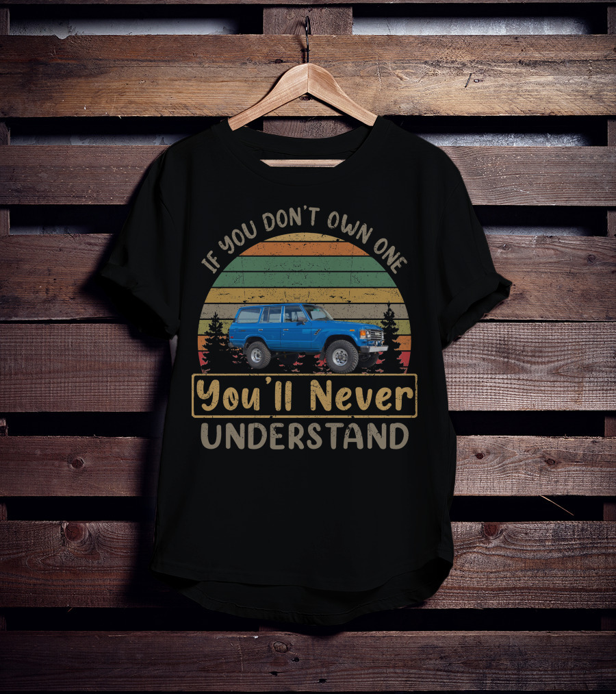 1984 Toyota FJ60 If You Don't Own One You'll Never Understand T-Shirt