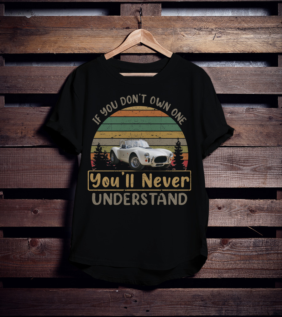 AC COBRA If You Don't Own One You'll Never Understand Vintage Car T-Shirt