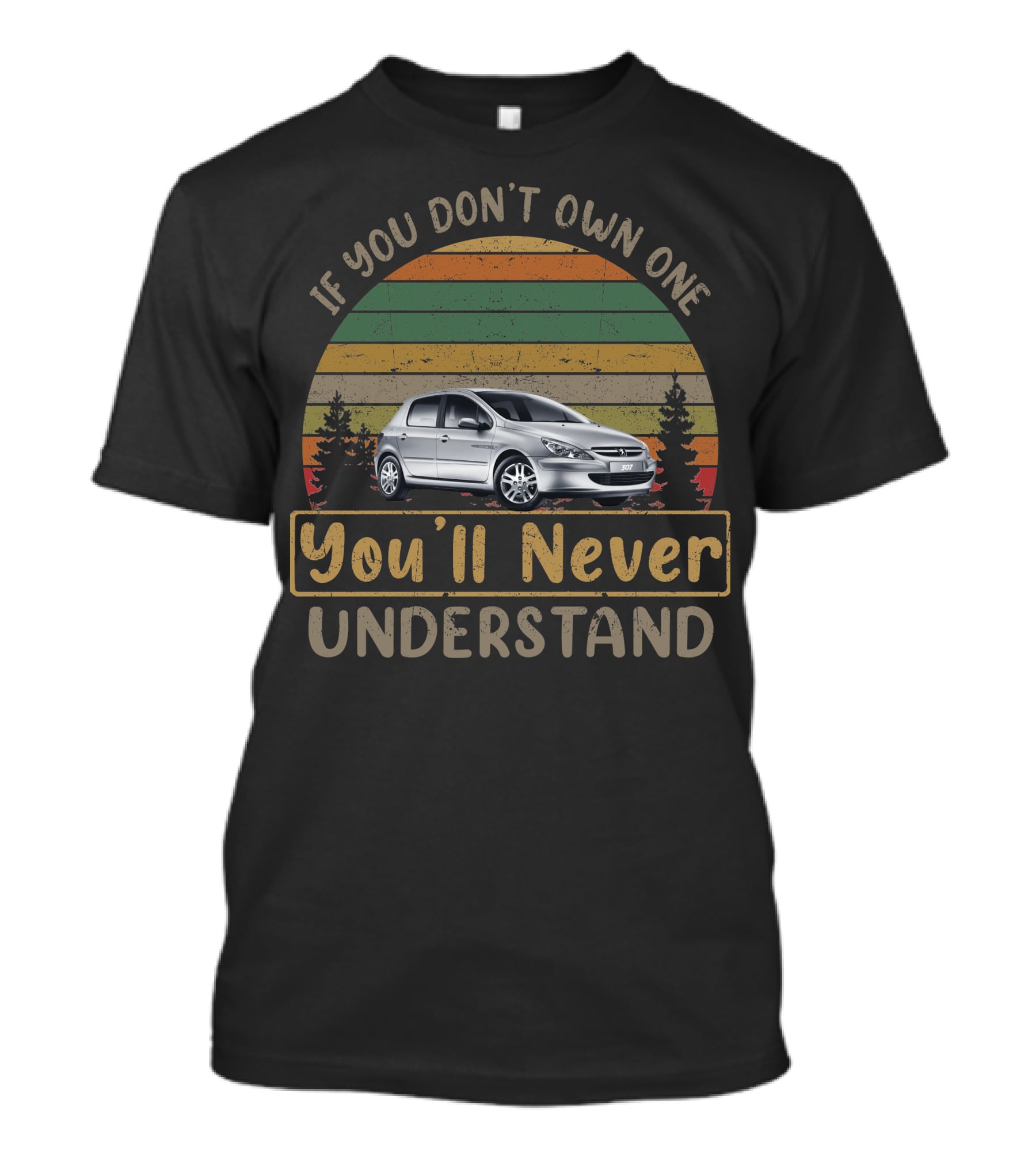 If You Don't Own One You'll Never Understand Peugeot 307 T-Shirt