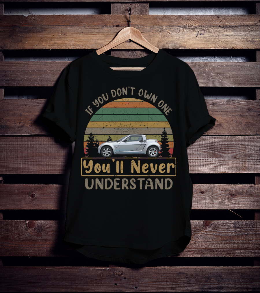 Smart Roadster If You Don't Own One You'll Never Understand T-Shirt