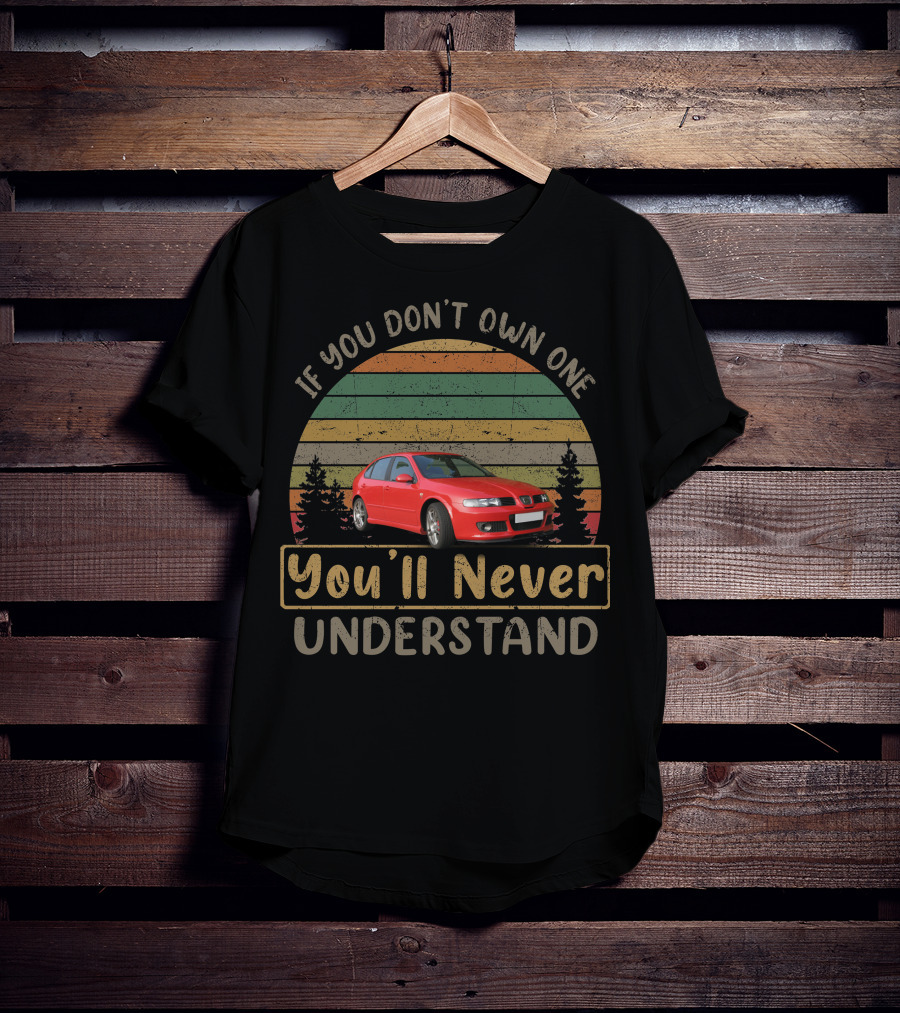 If You Don't Own One You'll Never Understand Seat Leon Mk1 T-Shirt