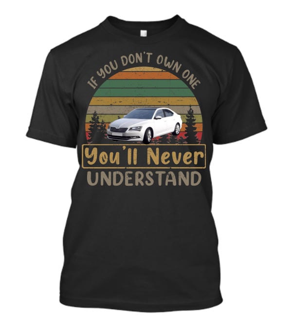 If You Don't Own One Skoda Superb You'll Never Understand T-Shirt