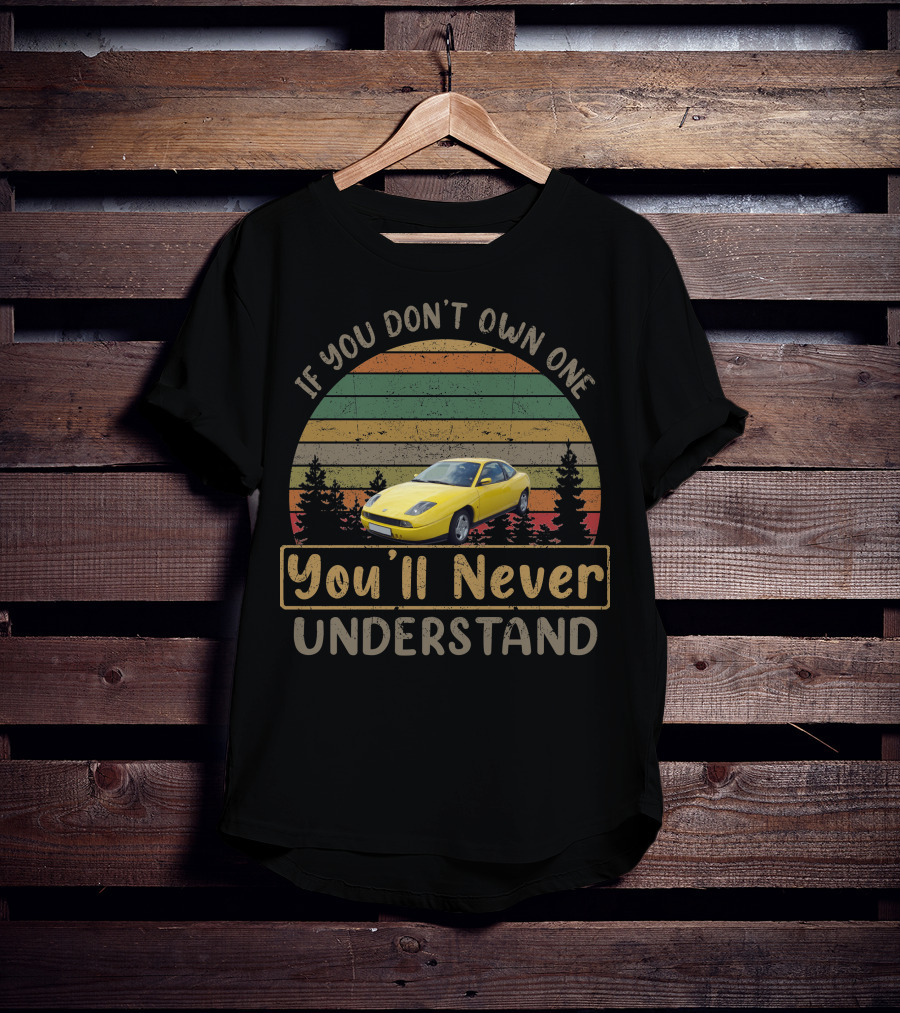 If You Don't Own One You'll Never Understand Fiat Coupe T-Shirt