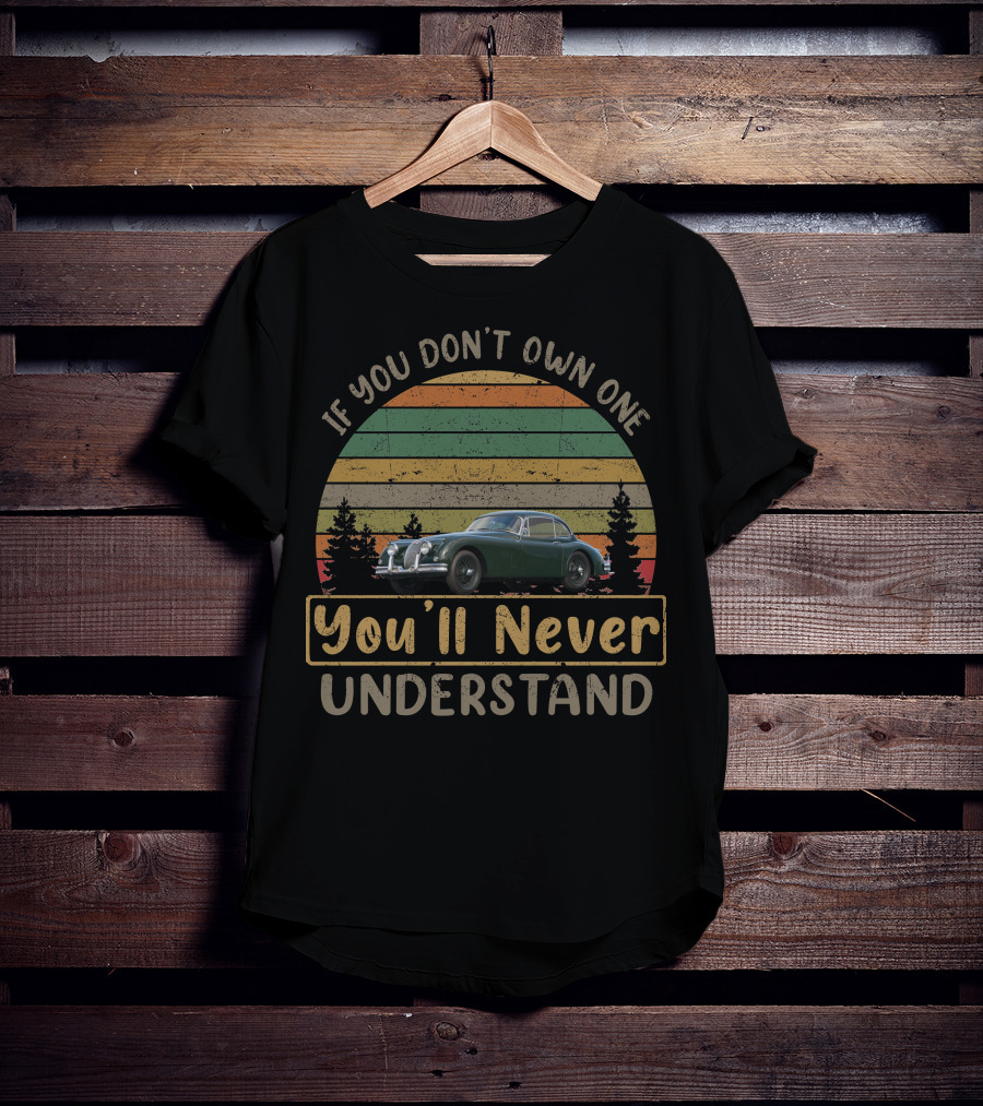 If You Don't Own One You'll Never Understand Jaguar XK150 T-Shirt