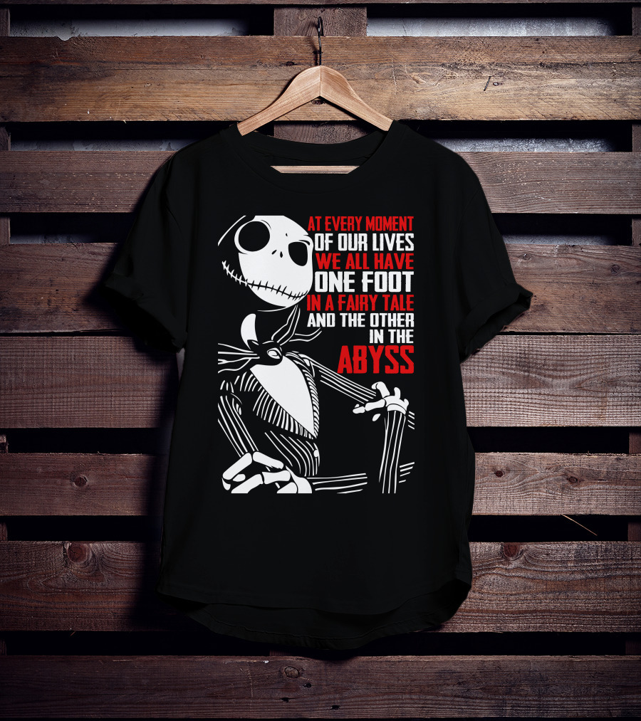 At Every Moment Of Our Lives We All Have One Foot In A Fairy Tale And The Other In The Abyss T-Shirt